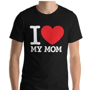I Love My Mom - Unisex T-Shirt